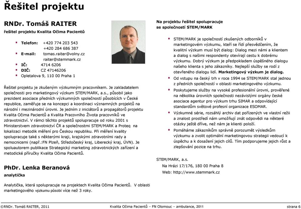 olečnosti pro marketingový výzkum STEM/MARK, a.s., působil jako prezident asociace předních výzkumných společností působících v České republice, zaměřuje se na koncepci a koordinaci významných projektů na národní i mezinárodní úrovni.