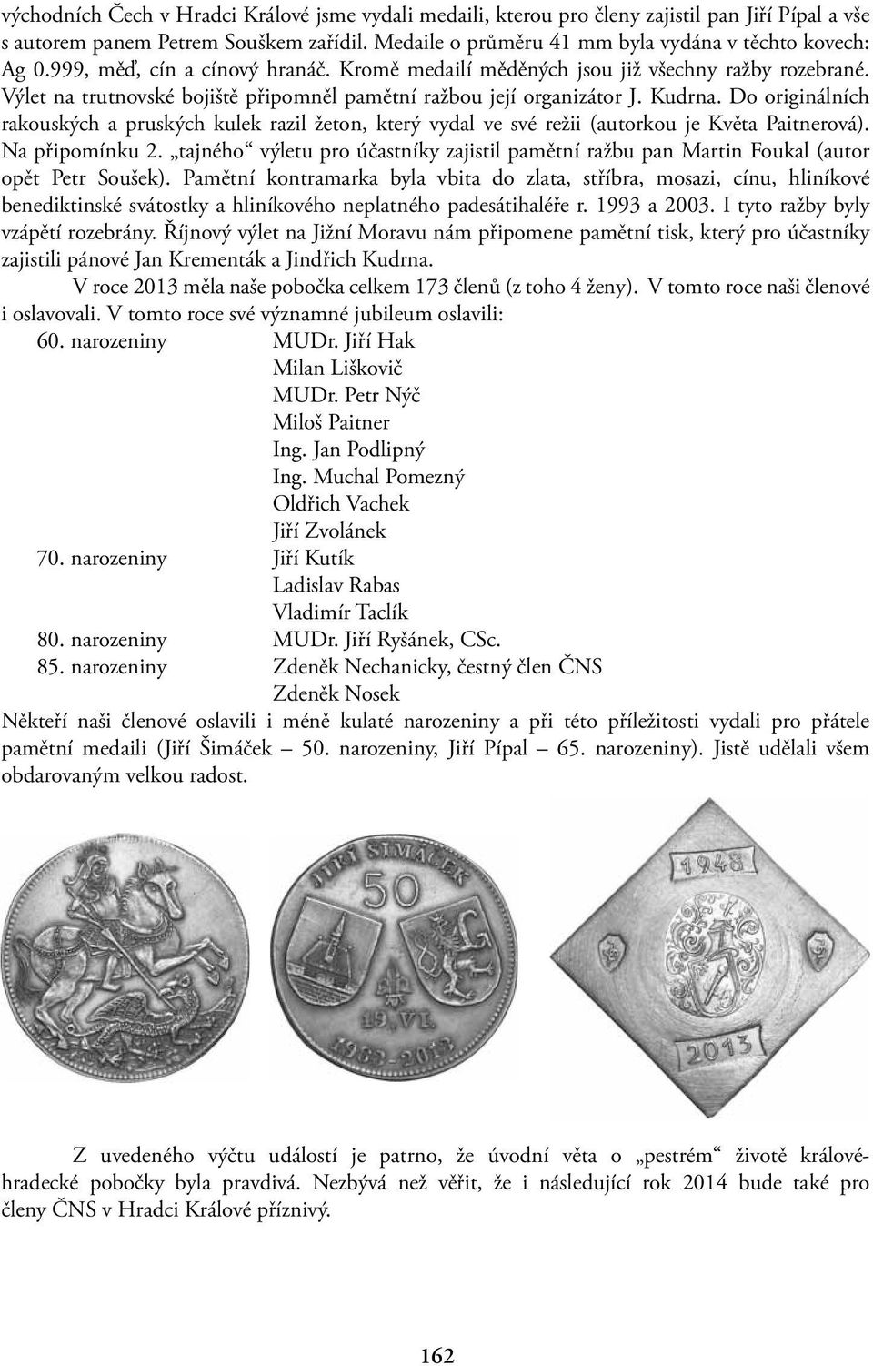 Do originálních rakouských a pruských kulek razil žeton, který vydal ve své režii (autorkou je Květa Paitnerová). Na připomínku 2.