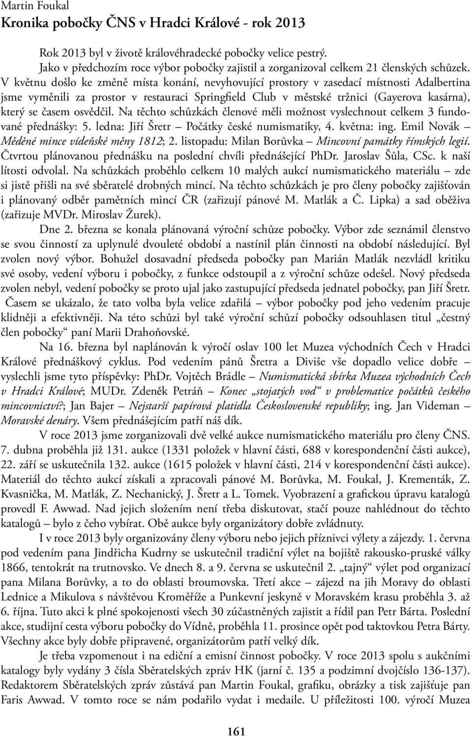 V květnu došlo ke změně místa konání, nevyhovující prostory v zasedací místnosti Adalbertina jsme vyměnili za prostor v restauraci Springfield Club v městské tržnici (Gayerova kasárna), který se