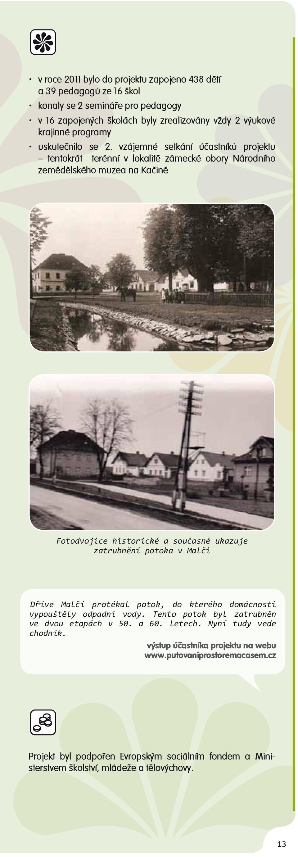 vzájemné setkání účastníků projektu tentokrát terénní v lokalitě zámecké obory Národního zemědělského muzea na Kačině Fotodvojice historické a současné ukazuje zatrubnění potoka v