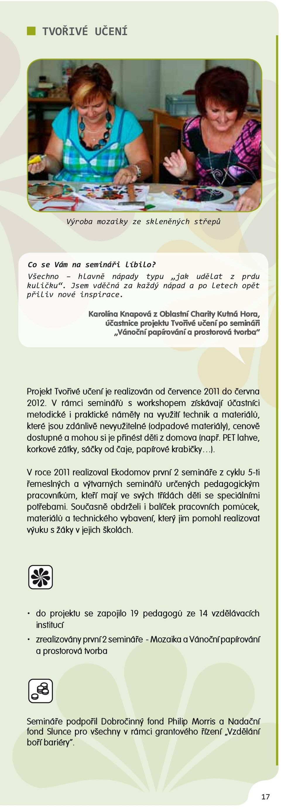 V rámci seminářů s workshopem získávají účastníci metodické i praktické náměty na využití technik a materiálů, které jsou zdánlivě nevyužitelné (odpadové materiály), cenově dostupné a mohou si je