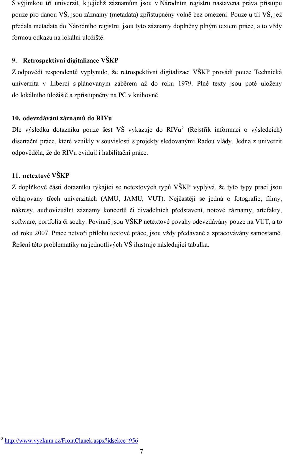 Retrospektivní digitalizace VŠKP Z odpovědí respondentů vyplynulo, že retrospektivní digitalizaci VŠKP provádí pouze Technická univerzita v Liberci s plánovaným záběrem až do roku 979.