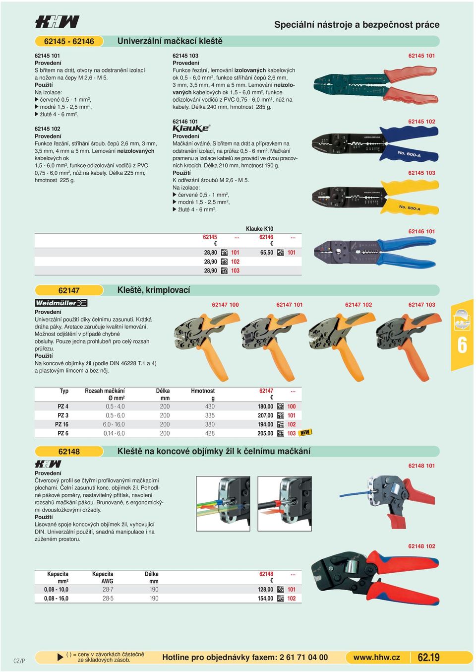 Lemování neizolovaných kabelových ok 1,5 -,0 mm 2, funkce odizolování vodičů z PVC 0,75 -,0 mm 2, nůž na kabely. Délka 225 mm, hmotnost 225 g.