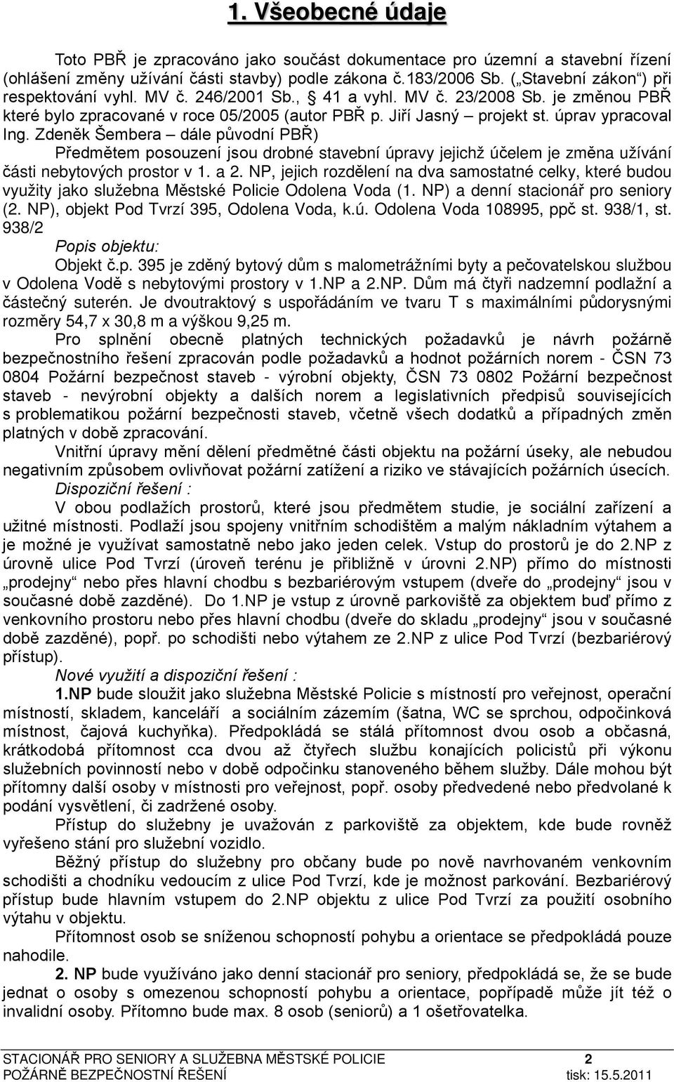 Zdeněk Šembera dále původní PBŘ) Předmětem posouzení jsou drobné stavební úpravy jejichž účelem je změna užívání části nebytových prostor v 1. a 2.