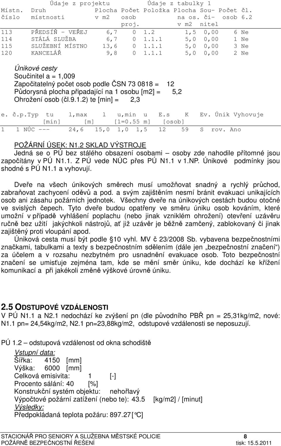 9.1.2) te [min] = 2,3 e. č.p.typ tu l,max l u,min u E.s K Ev. Únik Vyhovuje [min] [m] [1=0.55 m] [osob] 1 1 NÚC --- 24,6 15,0 1,0 1,5 12 59 S rov. Ano POŽÁRNÍ ÚSEK: N1.