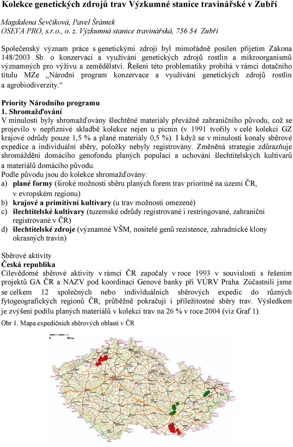 Řešení této problematiky probíhá v rámci dotačního titulu MZe Národní program konzervace a využívání genetických zdrojů rostlin a agrobiodiverzity. Priority Národního programu 1.