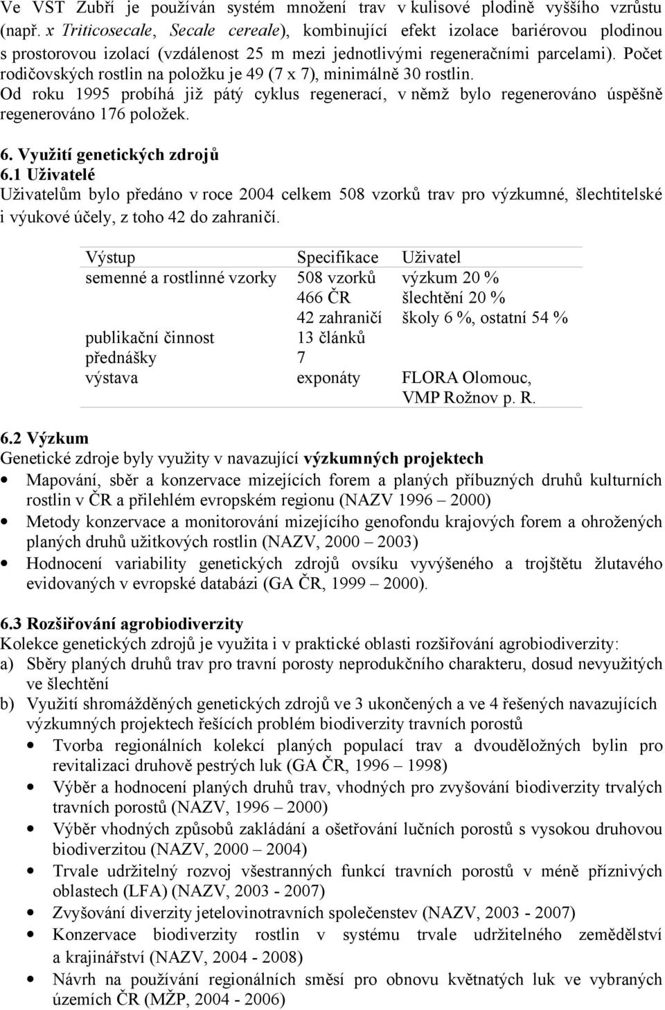 Počet rodičovských rostlin na položku je 49 (7 x 7), minimálně 30 rostlin. Od roku 1995 probíhá již pátý cyklus regenerací, v němž bylo regenerováno úspěšně regenerováno 176 položek. 6.