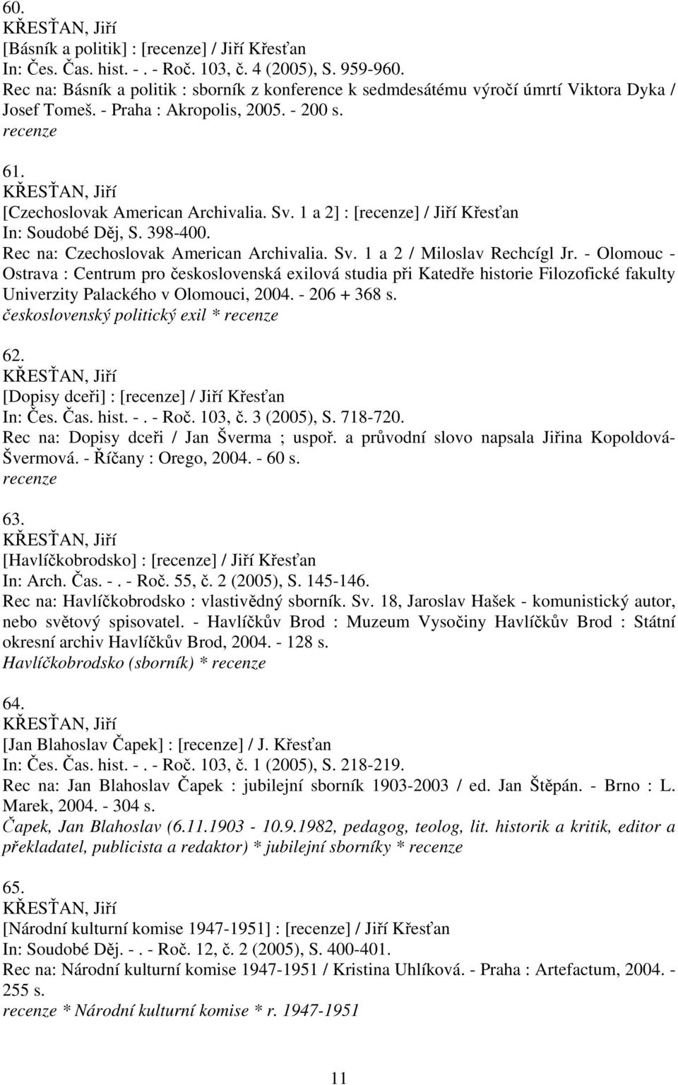 1 a 2] : [recenze] / Jiří Křesťan In: Soudobé Děj, S. 398-400. Rec na: Czechoslovak American Archivalia. Sv. 1 a 2 / Miloslav Rechcígl Jr.