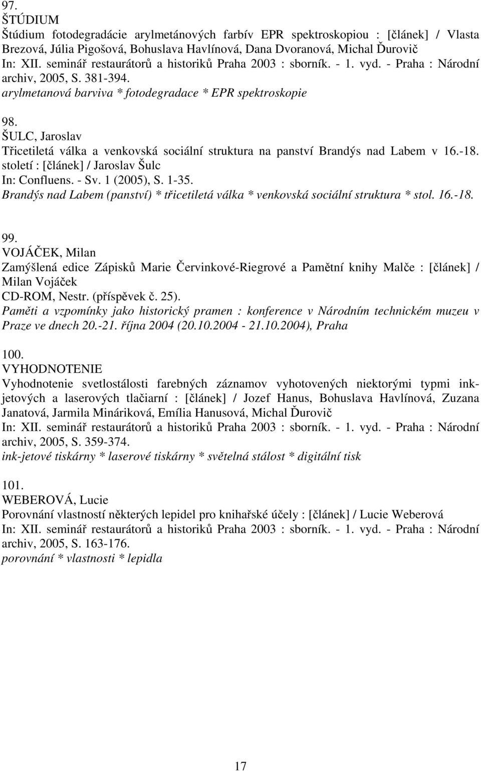 ŠULC, Jaroslav Třicetiletá válka a venkovská sociální struktura na panství Brandýs nad Labem v 16.-18. století : [článek] / Jaroslav Šulc In: Confluens. - Sv. 1 (2005), S. 1-35.
