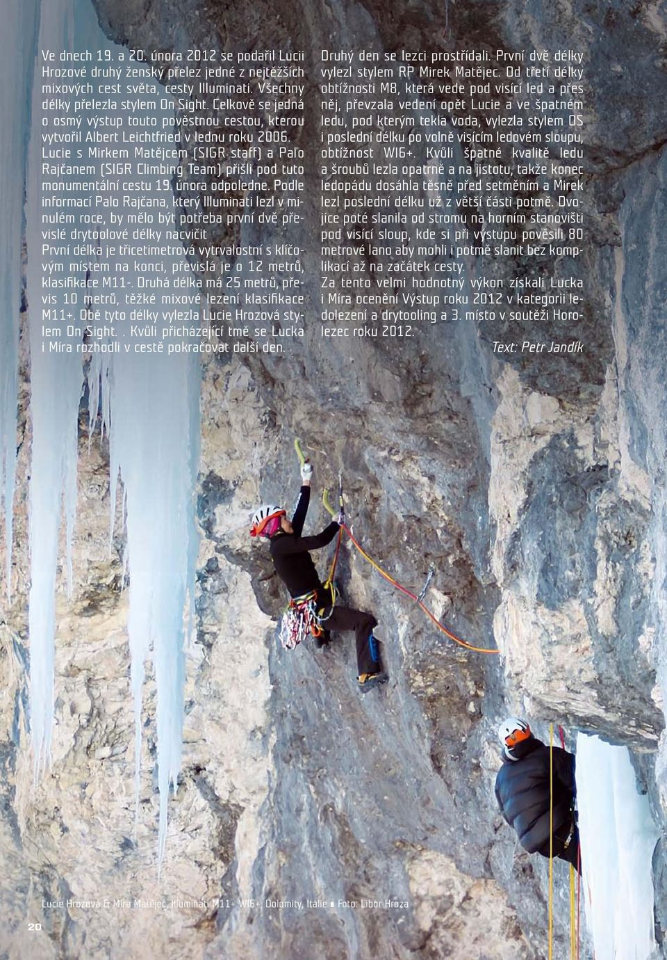 Lucie s Mirkem Matějcem (SIGR staff) a Paľo Rajčanem (SIGR Climbing Team) přišli pod tuto monumentální cestu 19. února odpoledne.
