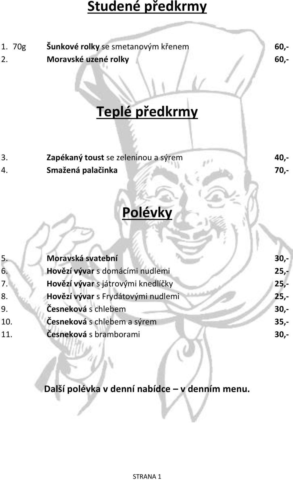 Hovězí vývar s domácími nudlemi 25,- 7. Hovězí vývar s játrovými knedlíčky 25,- 8.