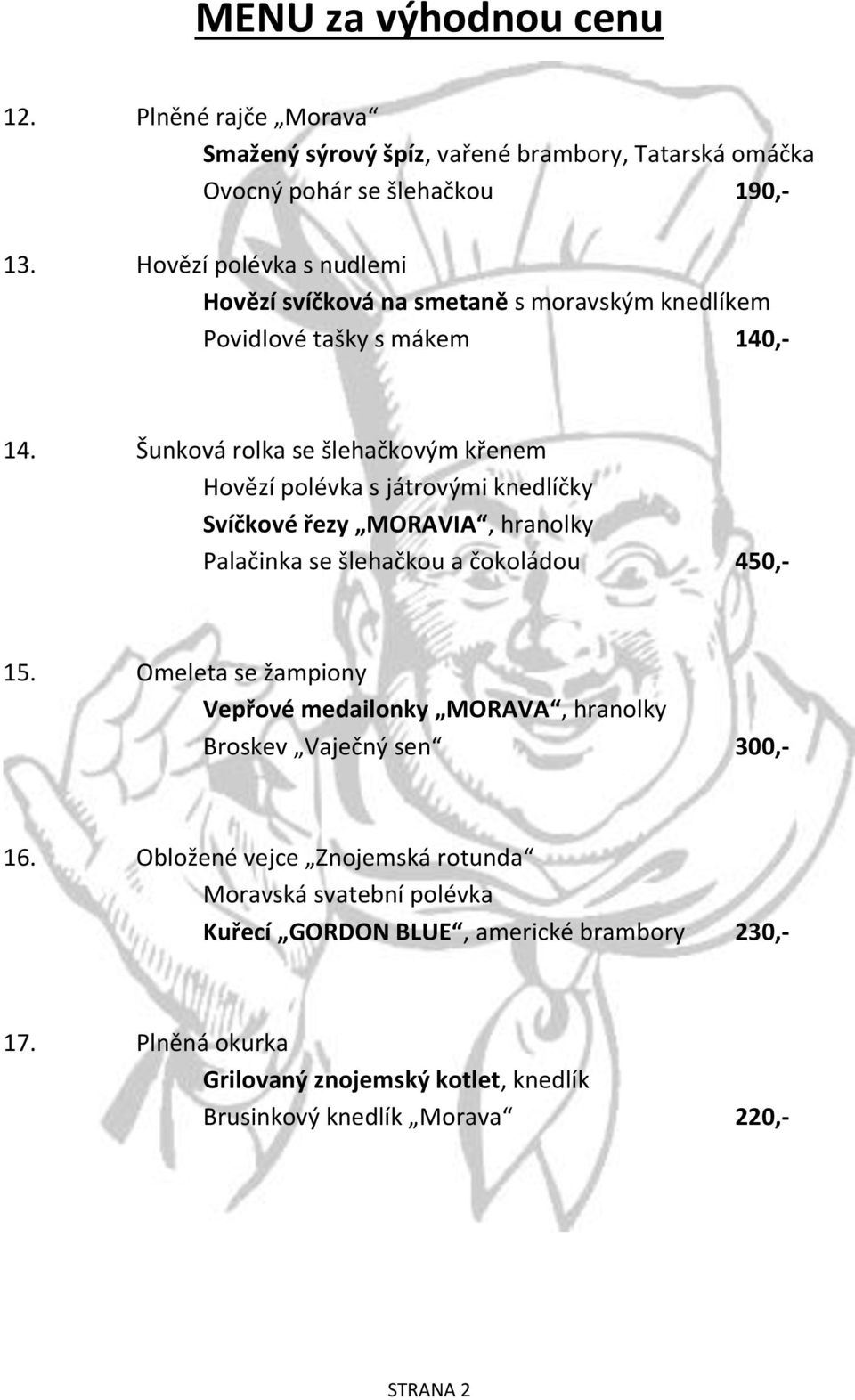 Šunková rolka se šlehačkovým křenem Hovězí polévka s játrovými knedlíčky Svíčkové řezy MORAVIA, hranolky Palačinka se šlehačkou a čokoládou 450,- 15.