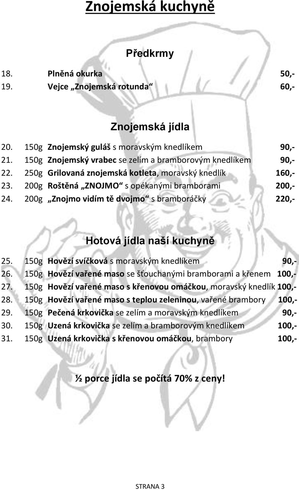 200g Znojmo vidím tě dvojmo s bramboráčky 220,- Hotová jídla naší kuchyně 25. 150g Hovězí svíčková s moravským knedlíkem 90,- 26. 150g Hovězí vařené maso se šťouchanými bramborami a křenem 100,- 27.