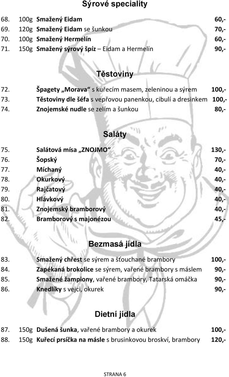 Salátová mísa ZNOJMO 130,- 76. Šopský 70,- 77. Míchaný 40,- 78. Okurkový 40,- 79. Rajčatový 40,- 80. Hlávkový 40,- 81. Znojemský bramborový 40,- 82. Bramborový s majonézou 45,- Bezmasá jídla 83.