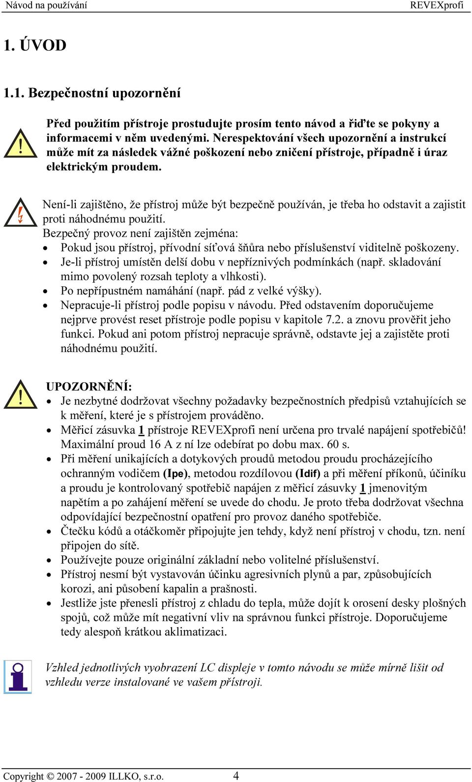 Není-li zajištěno, že přístroj může být bezpečně používán, je třeba ho odstavit a zajistit proti náhodnému použití.