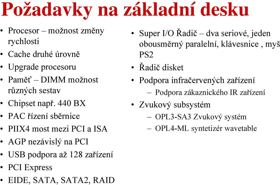 440 BX PAC řízení sběrnice PIIX4 most mezi PCI a ISA AGP nezávislý na PCI USB podpora až 128 zařízení PCI Express EIDE, SATA,