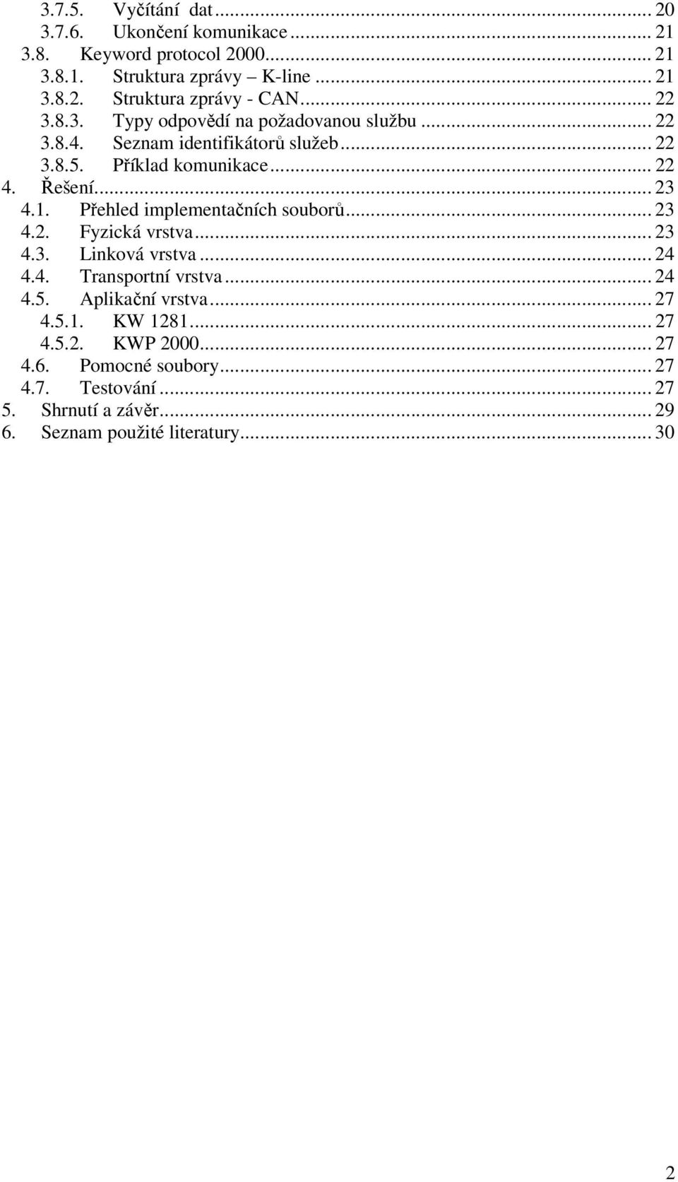 Přehled implementačních souborů... 23 4.2. Fyzická vrstva... 23 4.3. Linková vrstva... 24 4.4. Transportní vrstva... 24 4.5. Aplikační vrstva... 27 4.5.1.