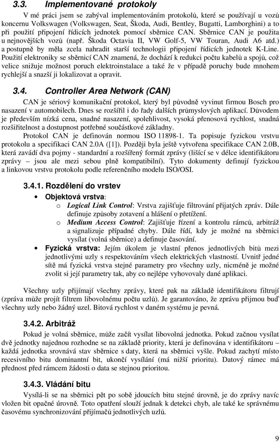 ) a postupně by měla zcela nahradit starší technologii připojení řídicích jednotek K-Line.