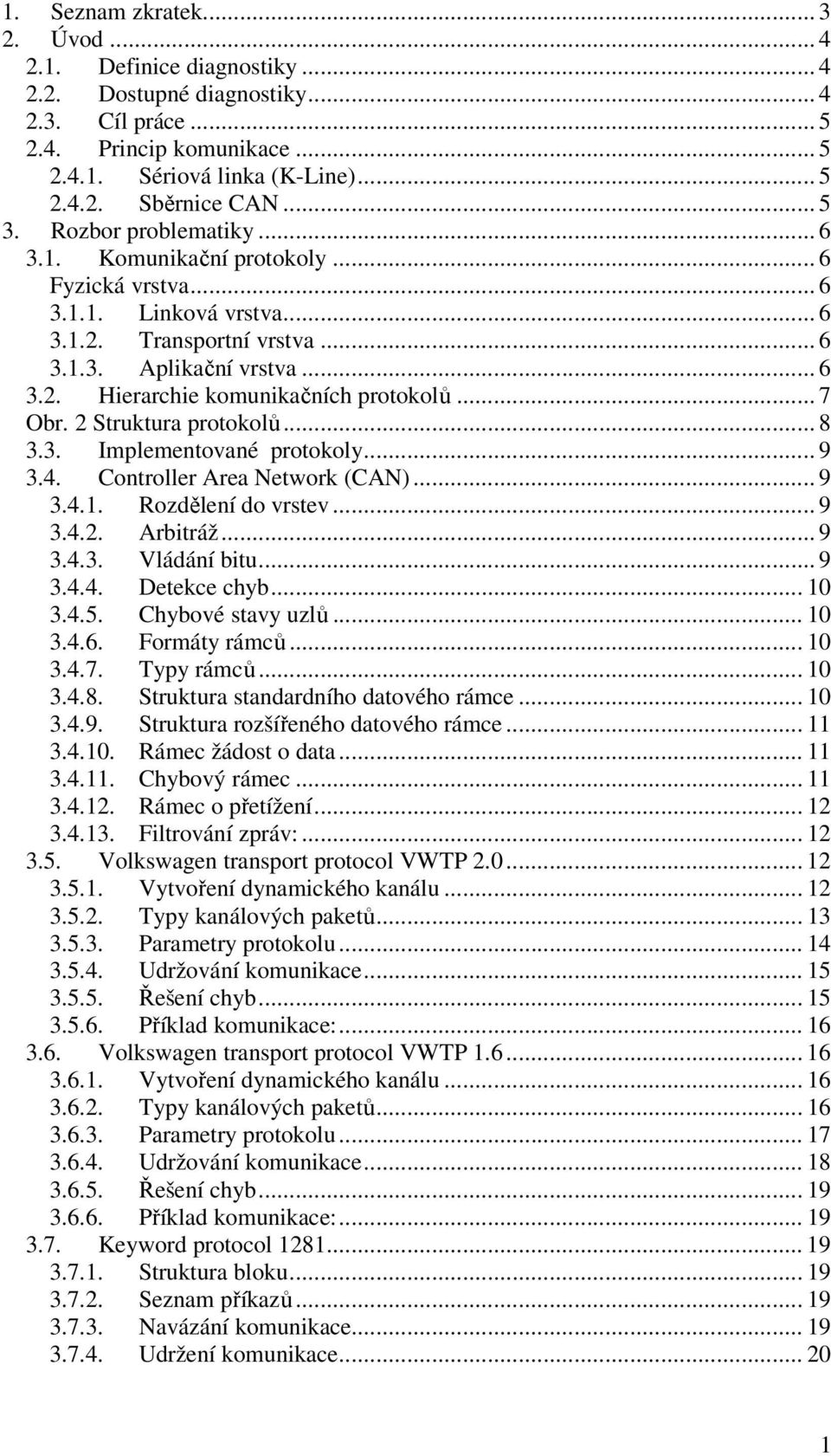 .. 7 Obr. 2 Struktura protokolů... 8 3.3. Implementované protokoly... 9 3.4. Controller Area Network (CAN)... 9 3.4.1. Rozdělení do vrstev... 9 3.4.2. Arbitráž... 9 3.4.3. Vládání bitu... 9 3.4.4. Detekce chyb.