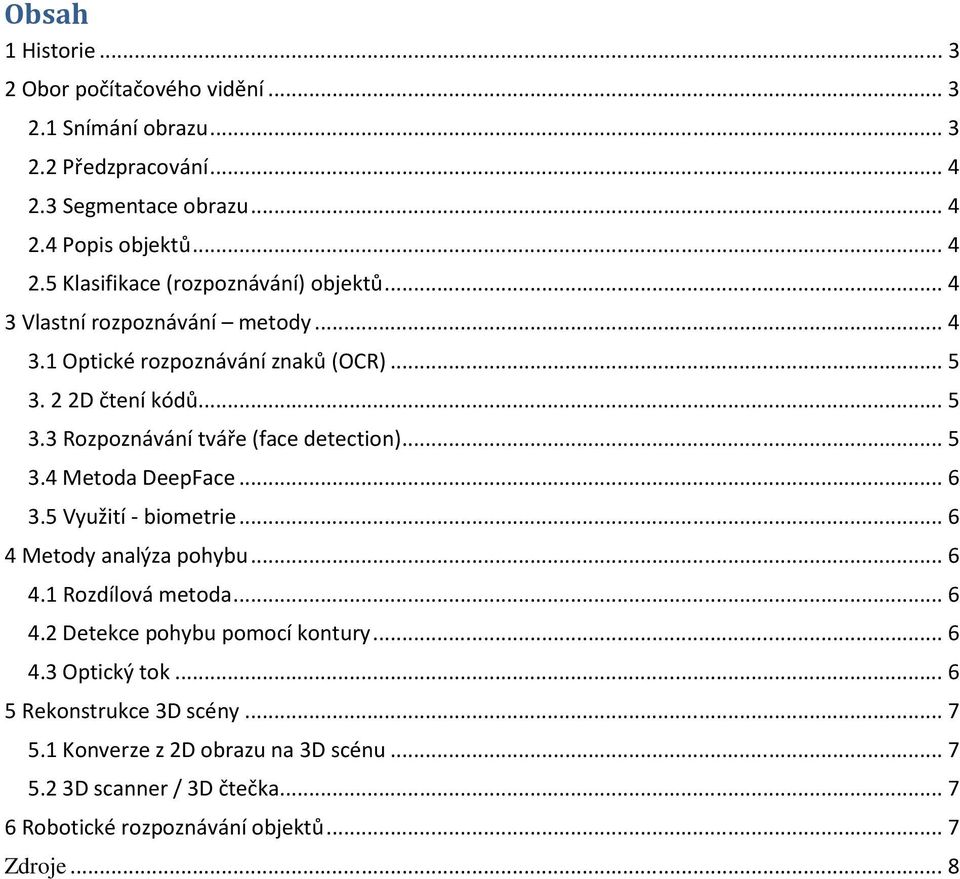 .. 6 3.5 Využití - biometrie... 6 4 Metody analýza pohybu... 6 4.1 Rozdílová metoda... 6 4.2 Detekce pohybu pomocí kontury... 6 4.3 Optický tok.