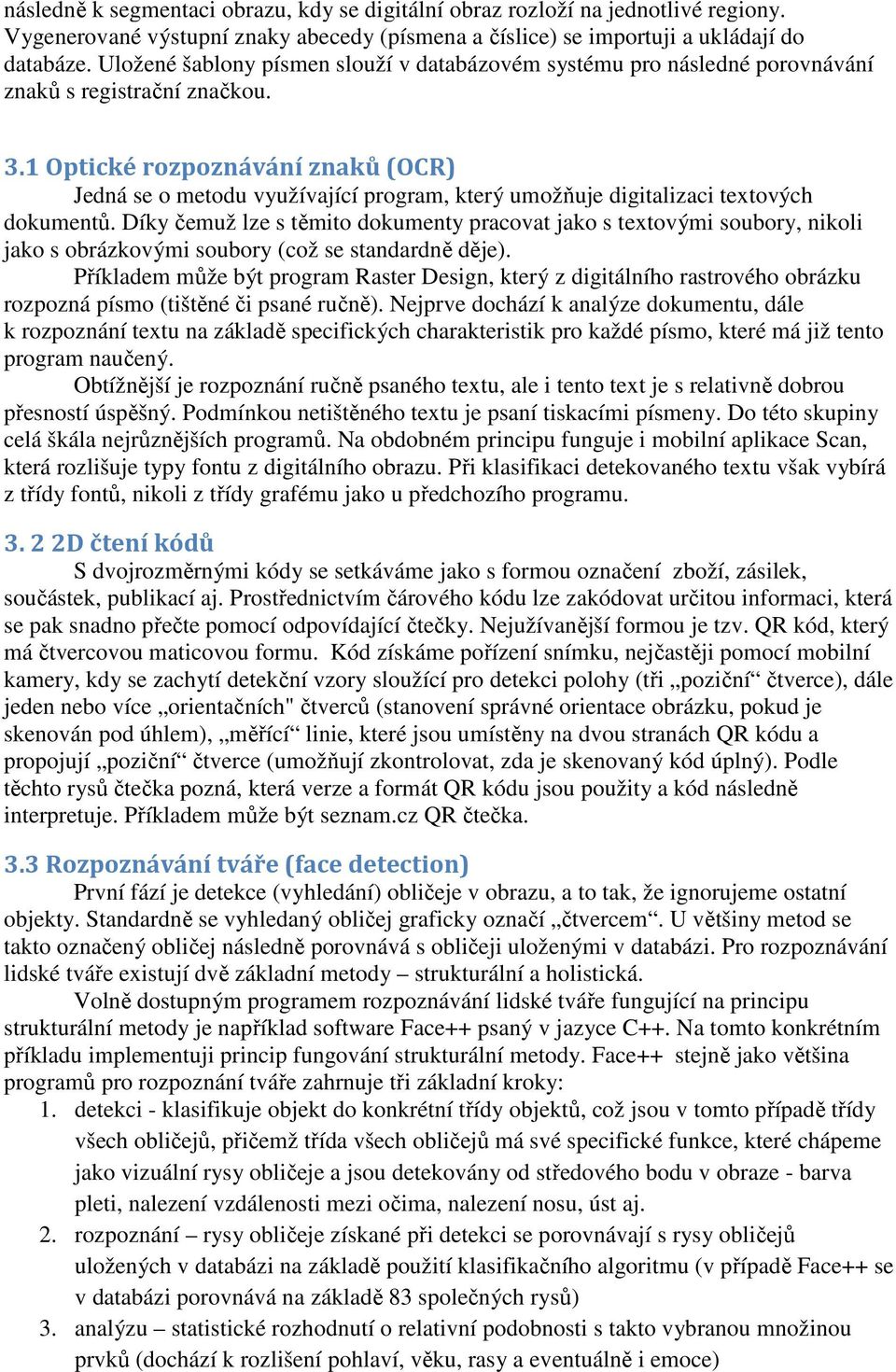 1 Optické rozpoznávání znaků (OCR) Jedná se o metodu využívající program, který umožňuje digitalizaci textových dokumentů.