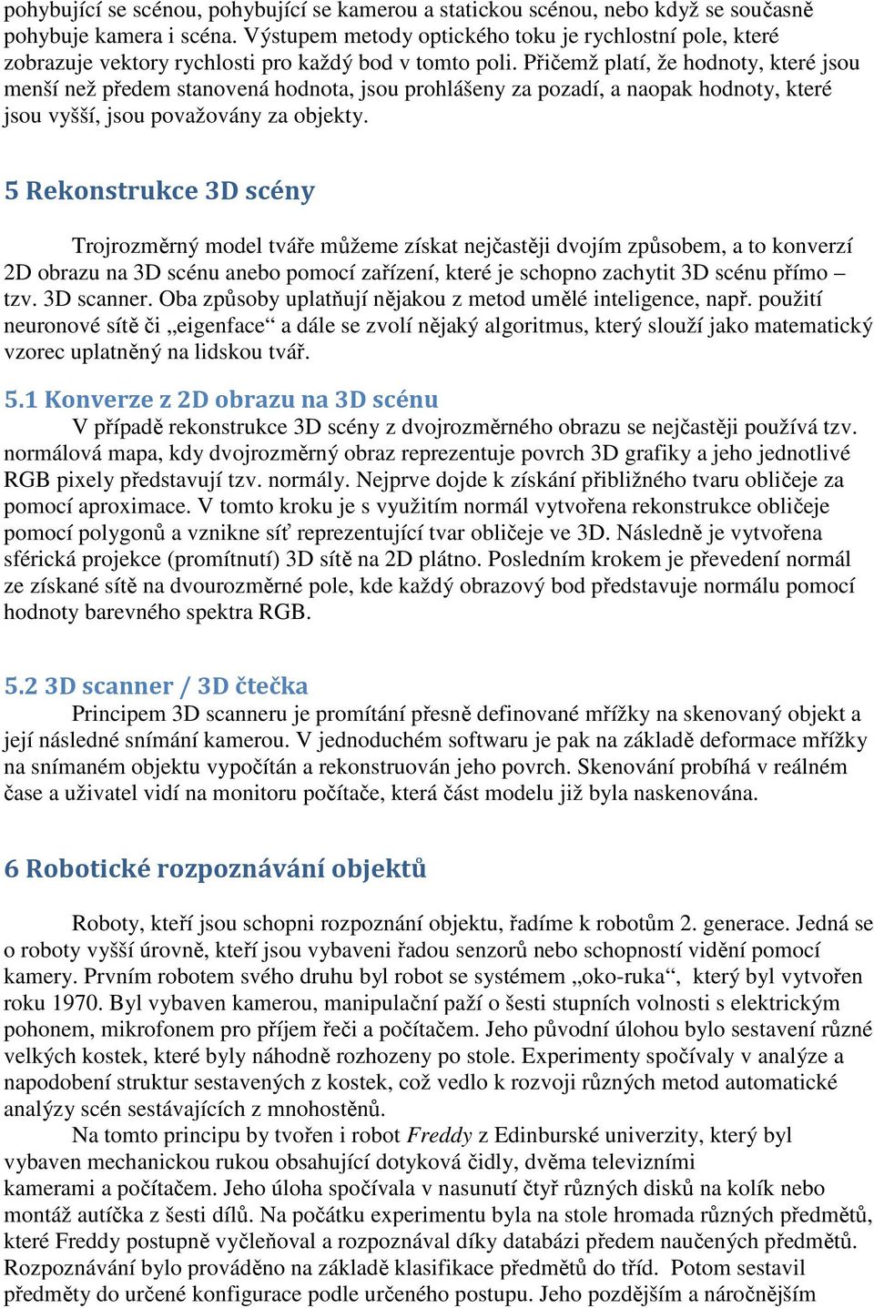 Přičemž platí, že hodnoty, které jsou menší než předem stanovená hodnota, jsou prohlášeny za pozadí, a naopak hodnoty, které jsou vyšší, jsou považovány za objekty.