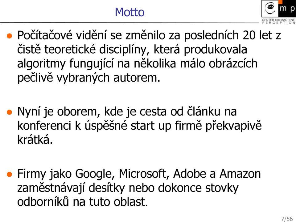 Nyní je oborem, kde je cesta od článku na konferenci k úspěšné start up firmě překvapivě krátká.