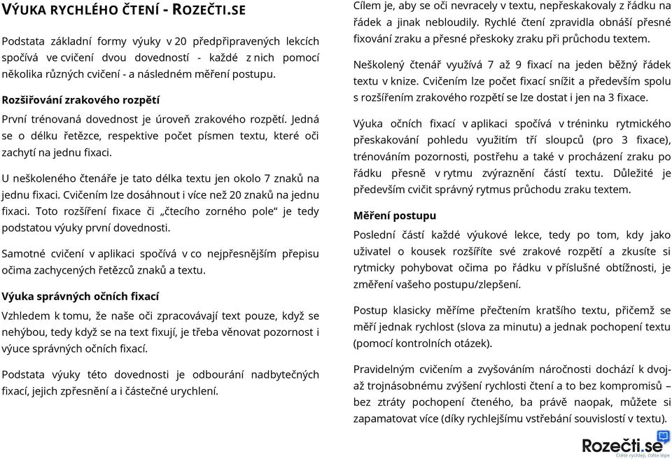 Rozšiřování zrakového rozpětí První trénovaná dovednost je úroveň zrakového rozpětí. Jedná se o délku řetězce, respektive počet písmen textu, které oči zachytí na jednu fixaci.