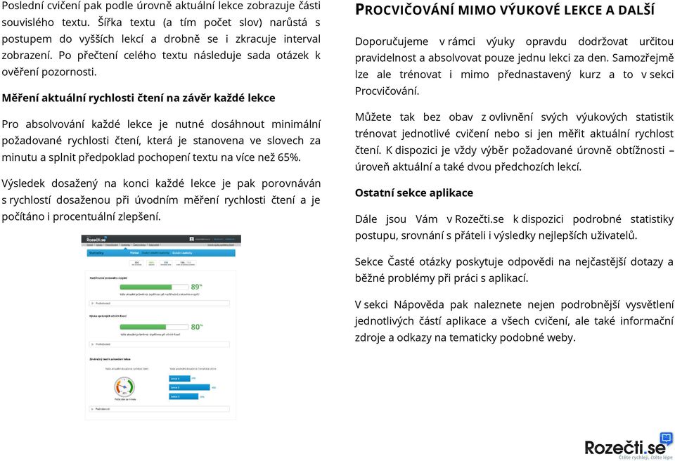 Měření aktuální rychlosti čtení na závěr každé lekce Pro absolvování každé lekce je nutné dosáhnout minimální požadované rychlosti čtení, která je stanovena ve slovech za minutu a splnit předpoklad