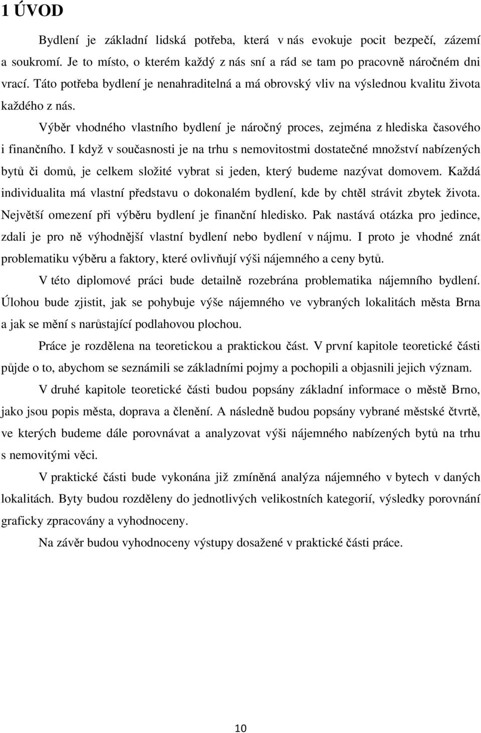 I když v současnosti je na trhu s nemovitostmi dostatečné množství nabízených bytů či domů, je celkem složité vybrat si jeden, který budeme nazývat domovem.