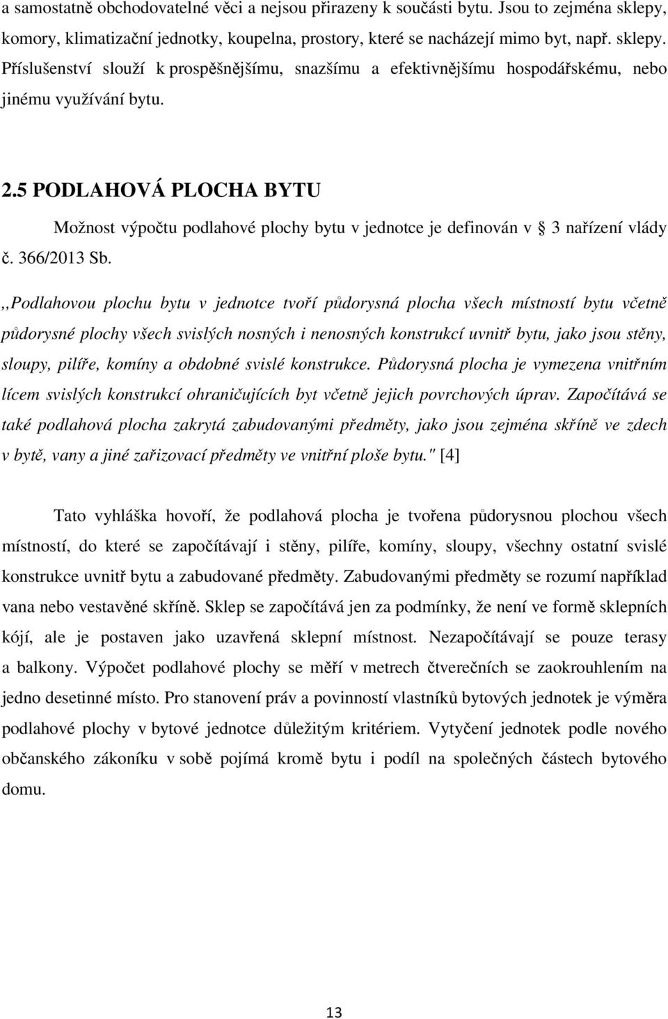 ,,Podlahovou plochu bytu v jednotce tvoří půdorysná plocha všech místností bytu včetně půdorysné plochy všech svislých nosných i nenosných konstrukcí uvnitř bytu, jako jsou stěny, sloupy, pilíře,