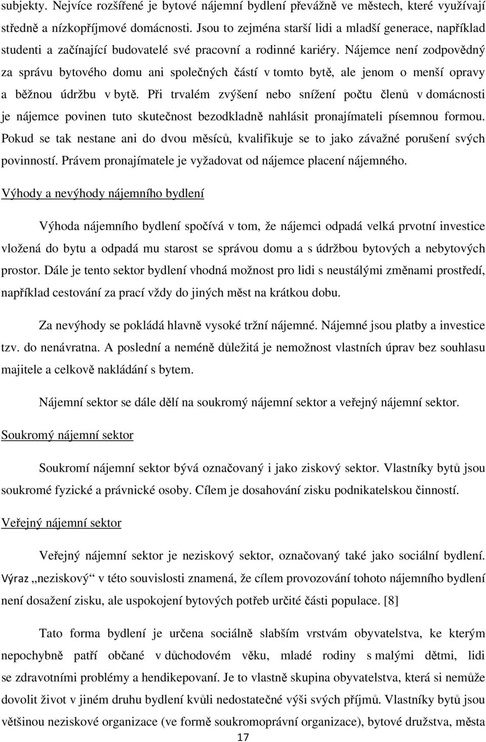 Nájemce není zodpovědný za správu bytového domu ani společných částí v tomto bytě, ale jenom o menší opravy a běžnou údržbu v bytě.