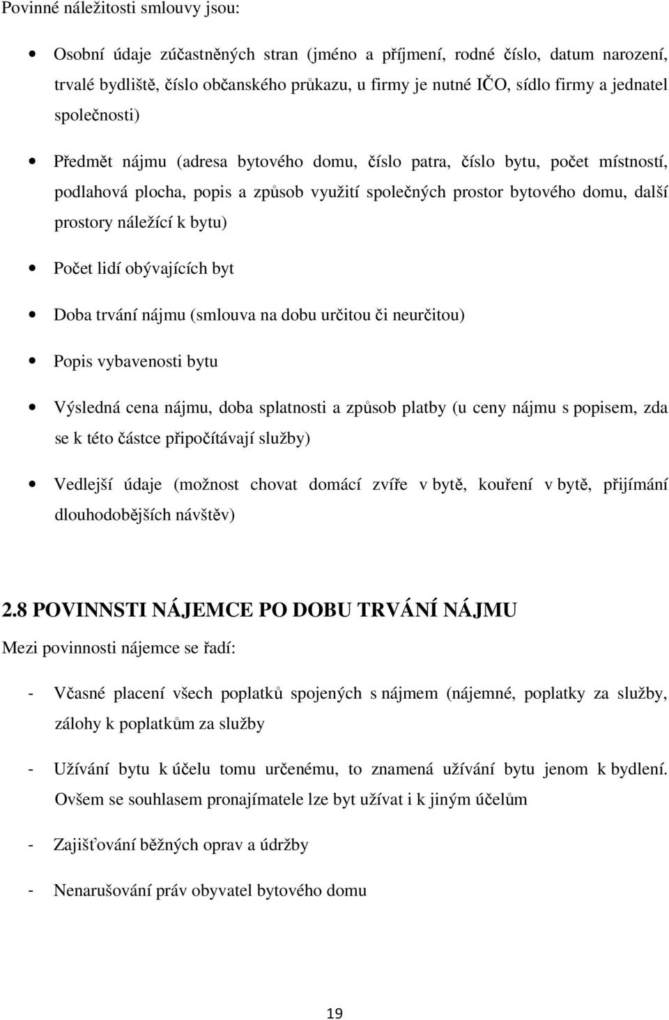 k bytu) Počet lidí obývajících byt Doba trvání nájmu (smlouva na dobu určitou či neurčitou) Popis vybavenosti bytu Výsledná cena nájmu, doba splatnosti a způsob platby (u ceny nájmu s popisem, zda se