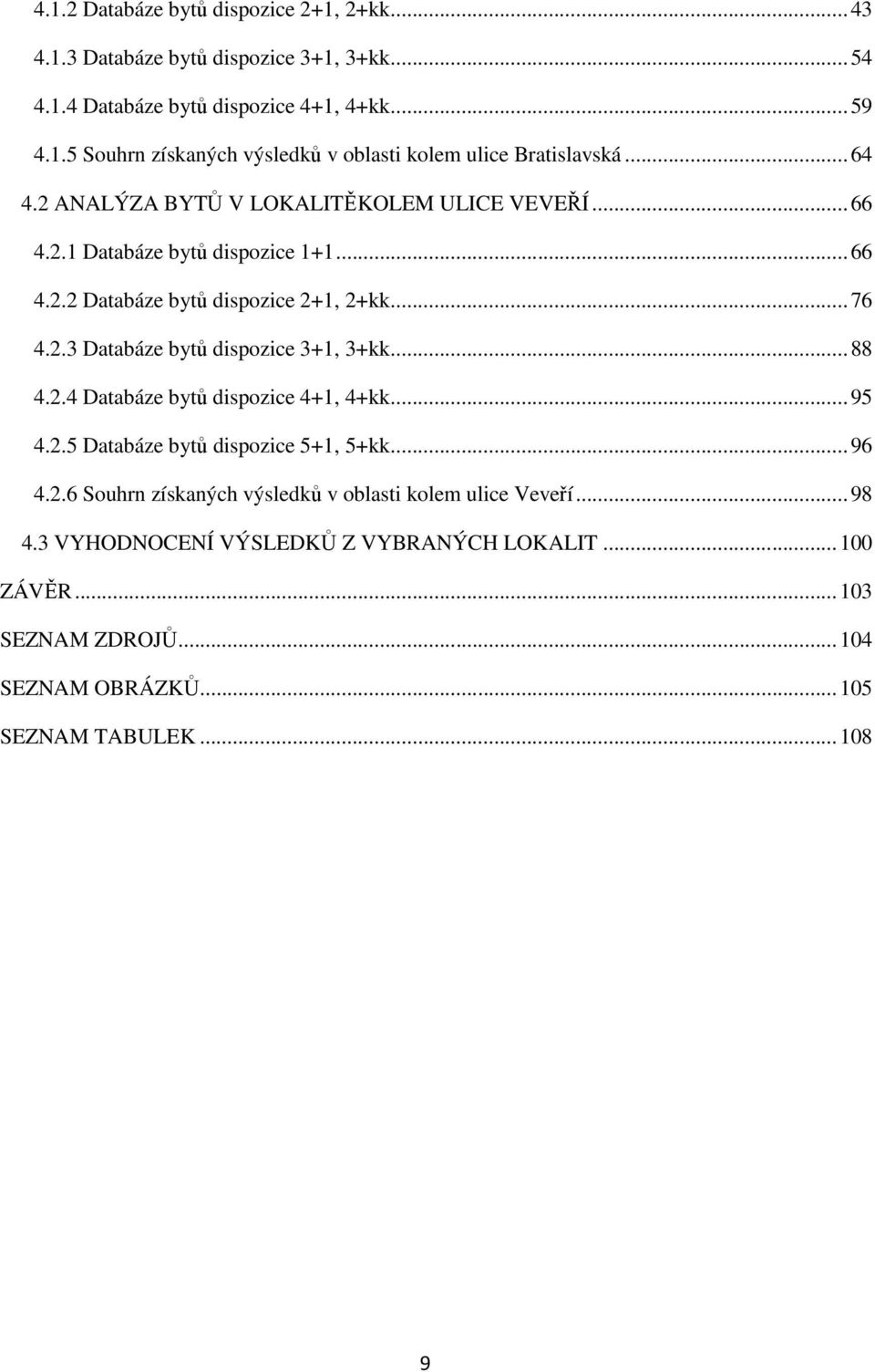 ..88 4.2.4 Databáze bytů dispozice 4+1, 4+kk...95 4.2.5 Databáze bytů dispozice 5+1, 5+kk...96 4.2.6 Souhrn získaných výsledků v oblasti kolem ulice Veveří...98 4.