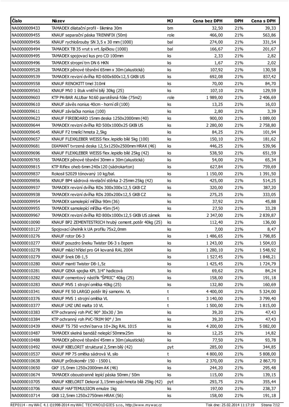 špičkou (1000) bal 166,67 21% 201,67 NA0000009495 TAMADEX spojovací kus pro CD 100mm ks 2,33 21% 2,82 NA0000009496 TAMADEX stropní trn DN 6 HKN ks 1,67 21% 2,02 NA0000009528 TAMADEX pěnové těsnění