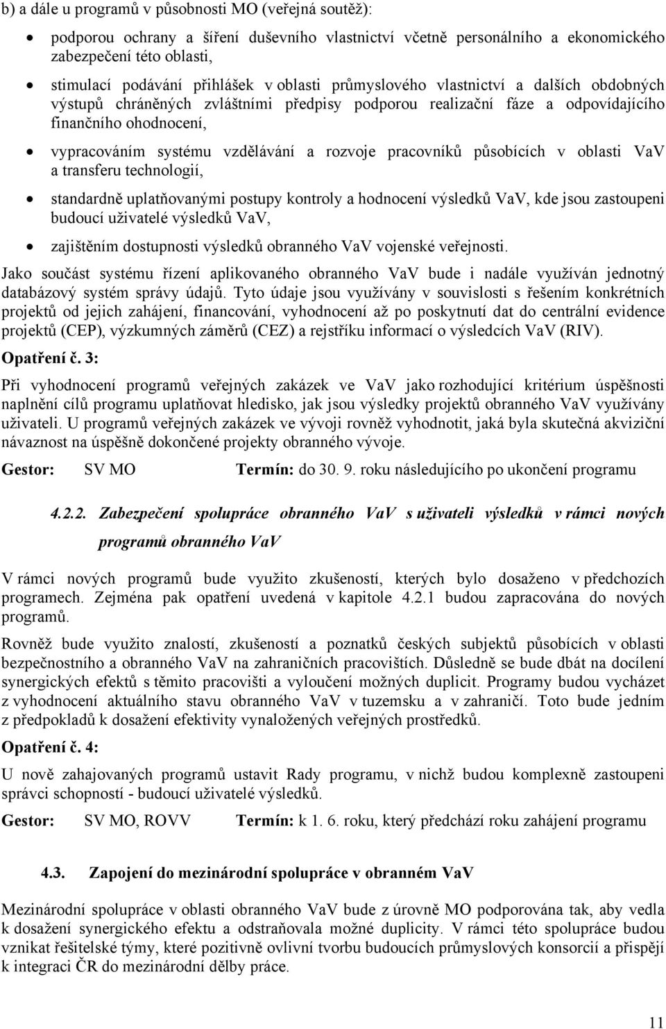 pracovníků působících v oblasti VaV a transferu technologií, standardně uplatňovanými postupy kontroly a hodnocení výsledků VaV, kde jsou zastoupeni budoucí uživatelé výsledků VaV, zajištěním