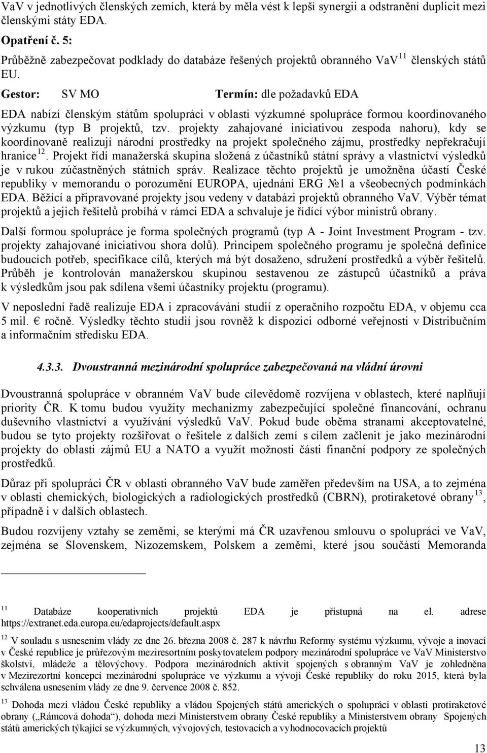 Gestor: SV MO Termín: dle požadavků EDA EDA nabízí členským státům spolupráci v oblasti výzkumné spolupráce formou koordinovaného výzkumu (typ B projektů, tzv.