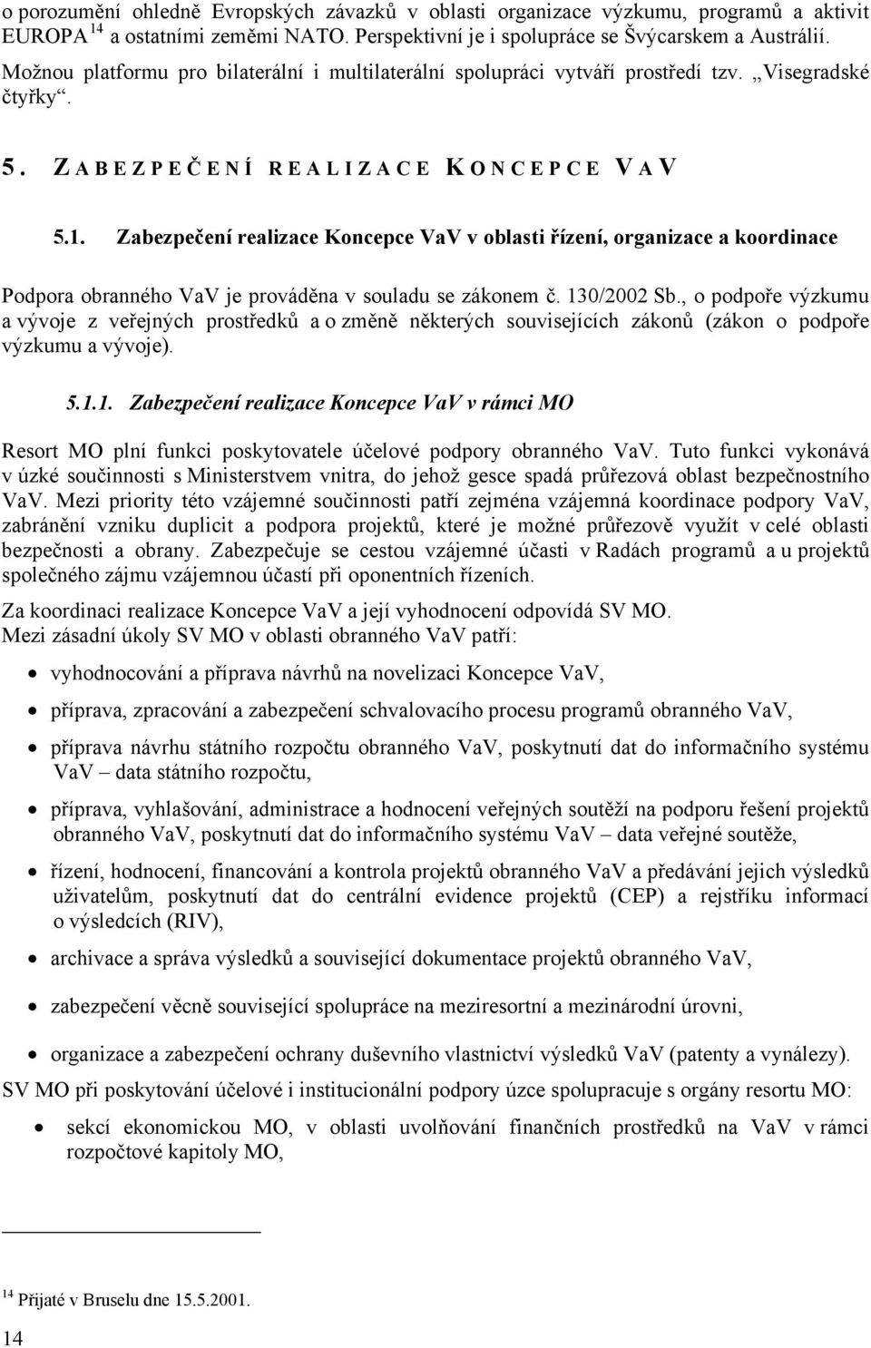 Zabezpečení realizace Koncepce VaV v oblasti řízení, organizace a koordinace Podpora obranného VaV je prováděna v souladu se zákonem č. 130/2002 Sb.