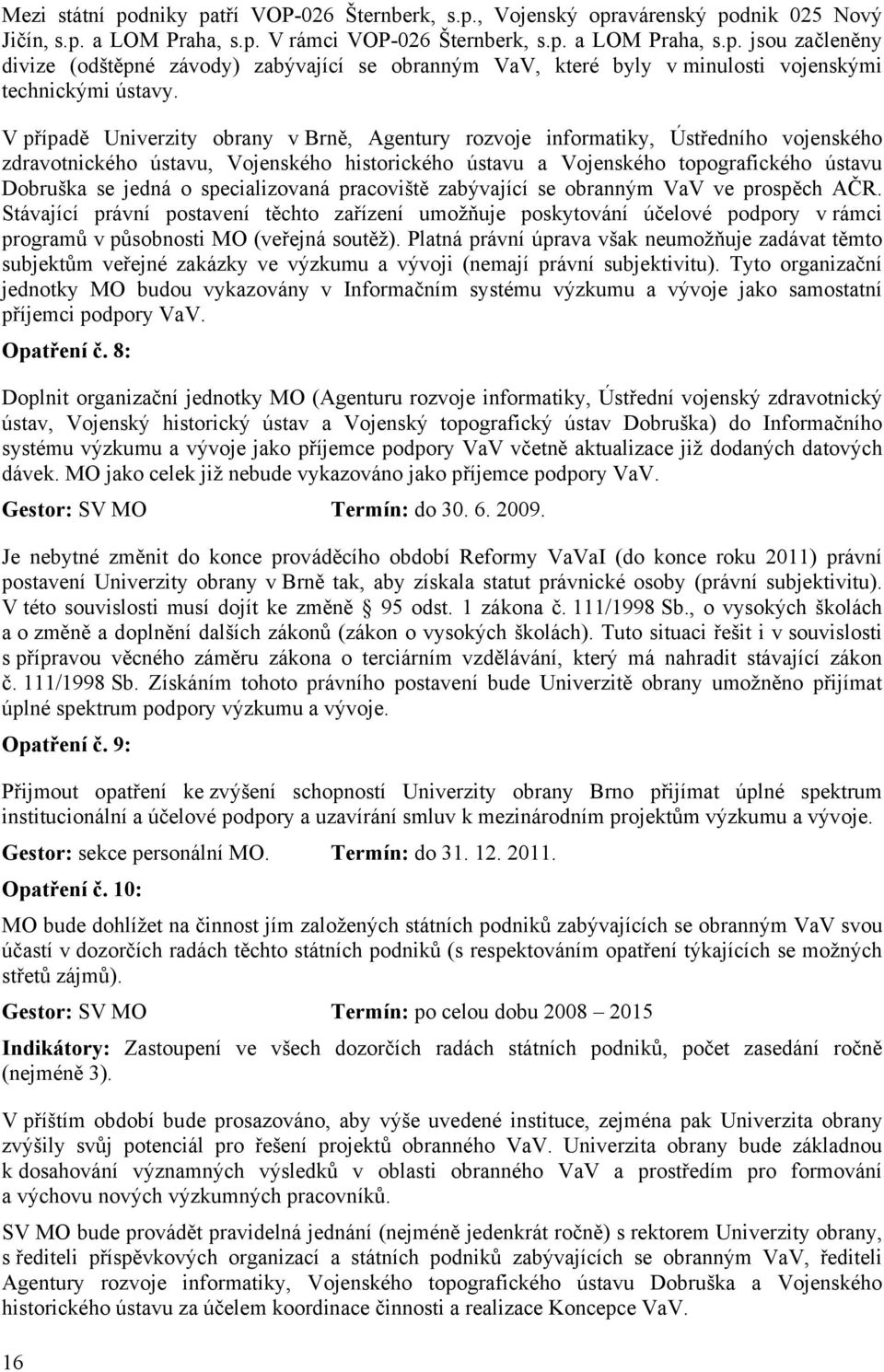 specializovaná pracoviště zabývající se obranným VaV ve prospěch AČR. Stávající právní postavení těchto zařízení umožňuje poskytování účelové podpory v rámci programů v působnosti MO (veřejná soutěž).