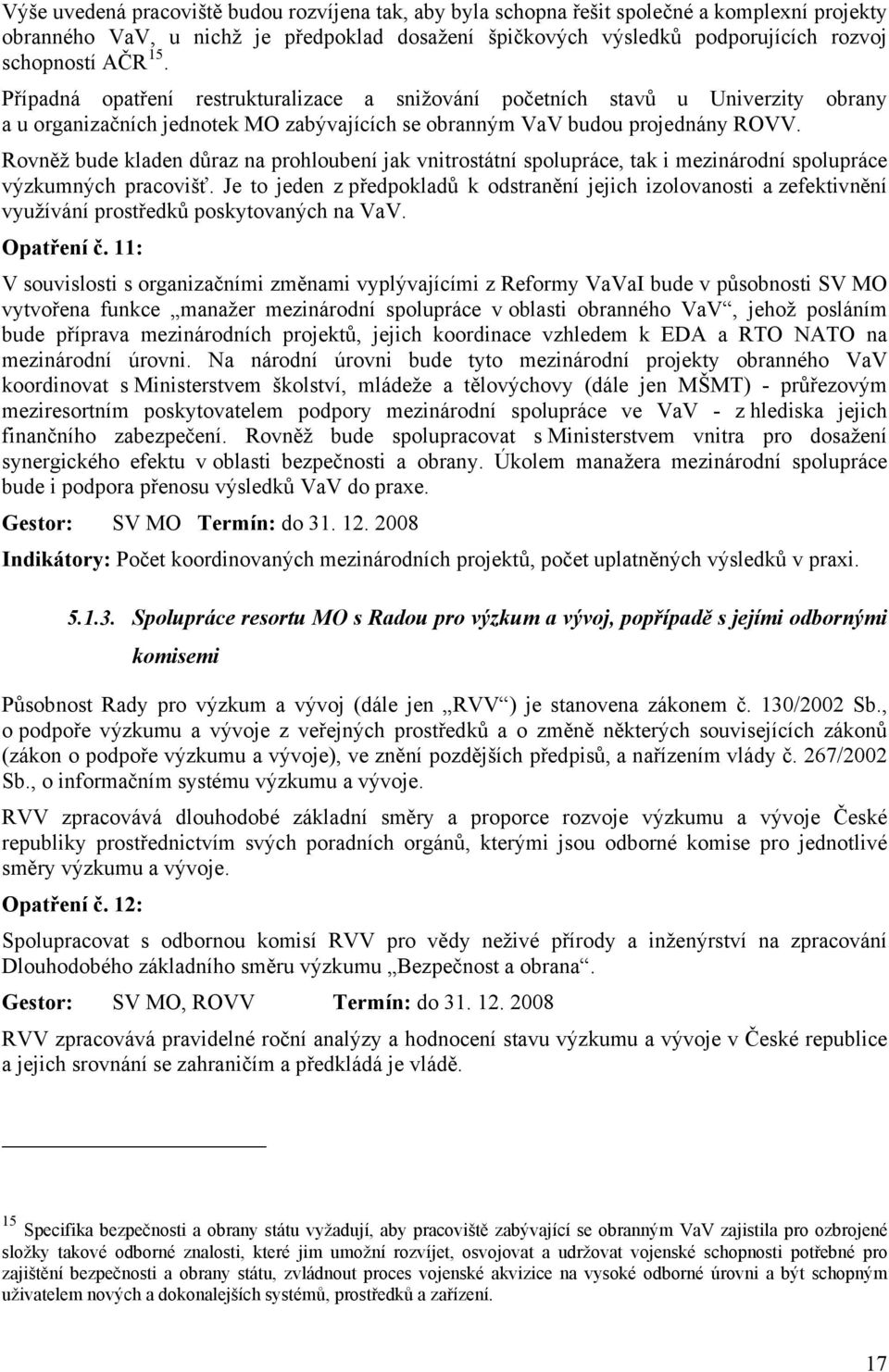 Rovněž bude kladen důraz na prohloubení jak vnitrostátní spolupráce, tak i mezinárodní spolupráce výzkumných pracovišť.