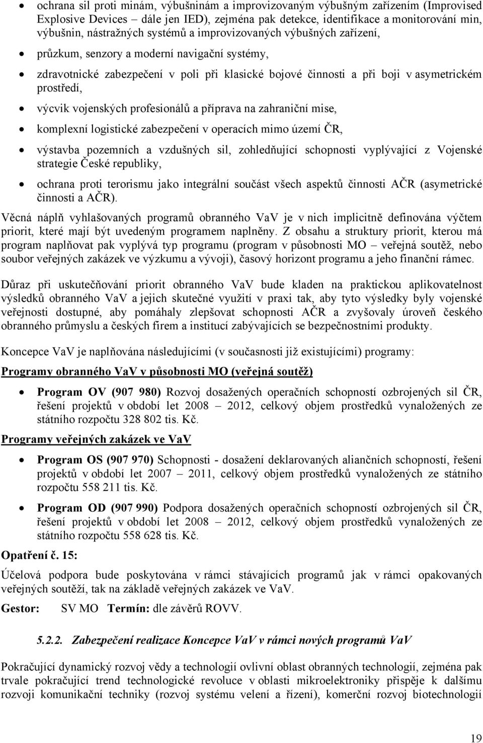 vojenských profesionálů a příprava na zahraniční mise, komplexní logistické zabezpečení v operacích mimo území ČR, výstavba pozemních a vzdušných sil, zohledňující schopnosti vyplývající z Vojenské