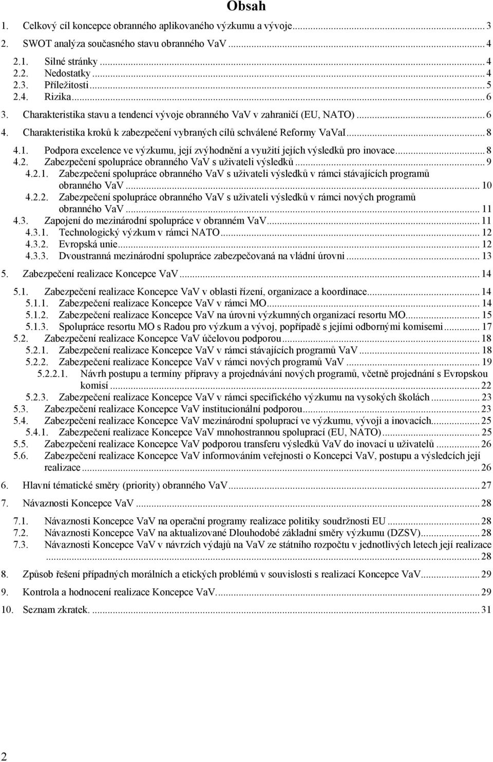 Podpora excelence ve výzkumu, její zvýhodnění a využití jejích výsledků pro inovace... 8 4.2. Zabezpečení spolupráce obranného VaV s uživateli výsledků... 9 4.2.1.