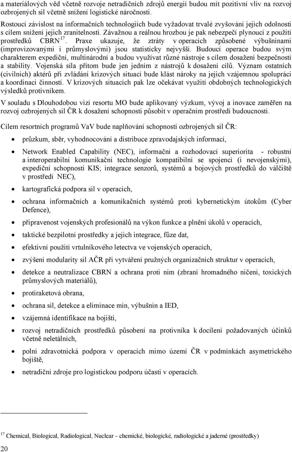 Závažnou a reálnou hrozbou je pak nebezpečí plynoucí z použití prostředků CBRN 17.