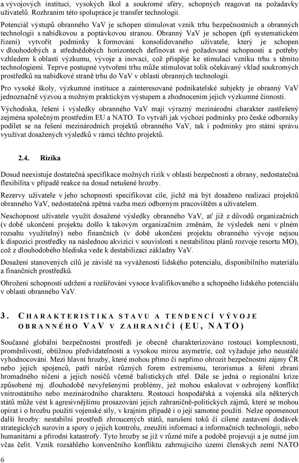 Obranný VaV je schopen (při systematickém řízení) vytvořit podmínky k formování konsolidovaného uživatele, který je schopen v dlouhodobých a střednědobých horizontech definovat své požadované