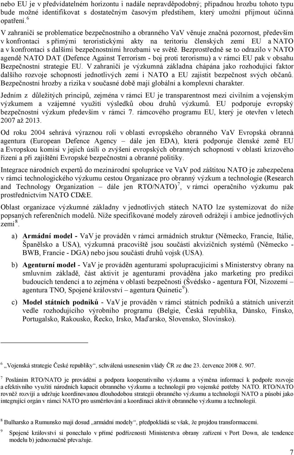 dalšími bezpečnostními hrozbami ve světě. Bezprostředně se to odrazilo v NATO agendě NATO DAT (Defence Against Terrorism - boj proti terorismu) a v rámci EU pak v obsahu Bezpečnostní strategie EU.