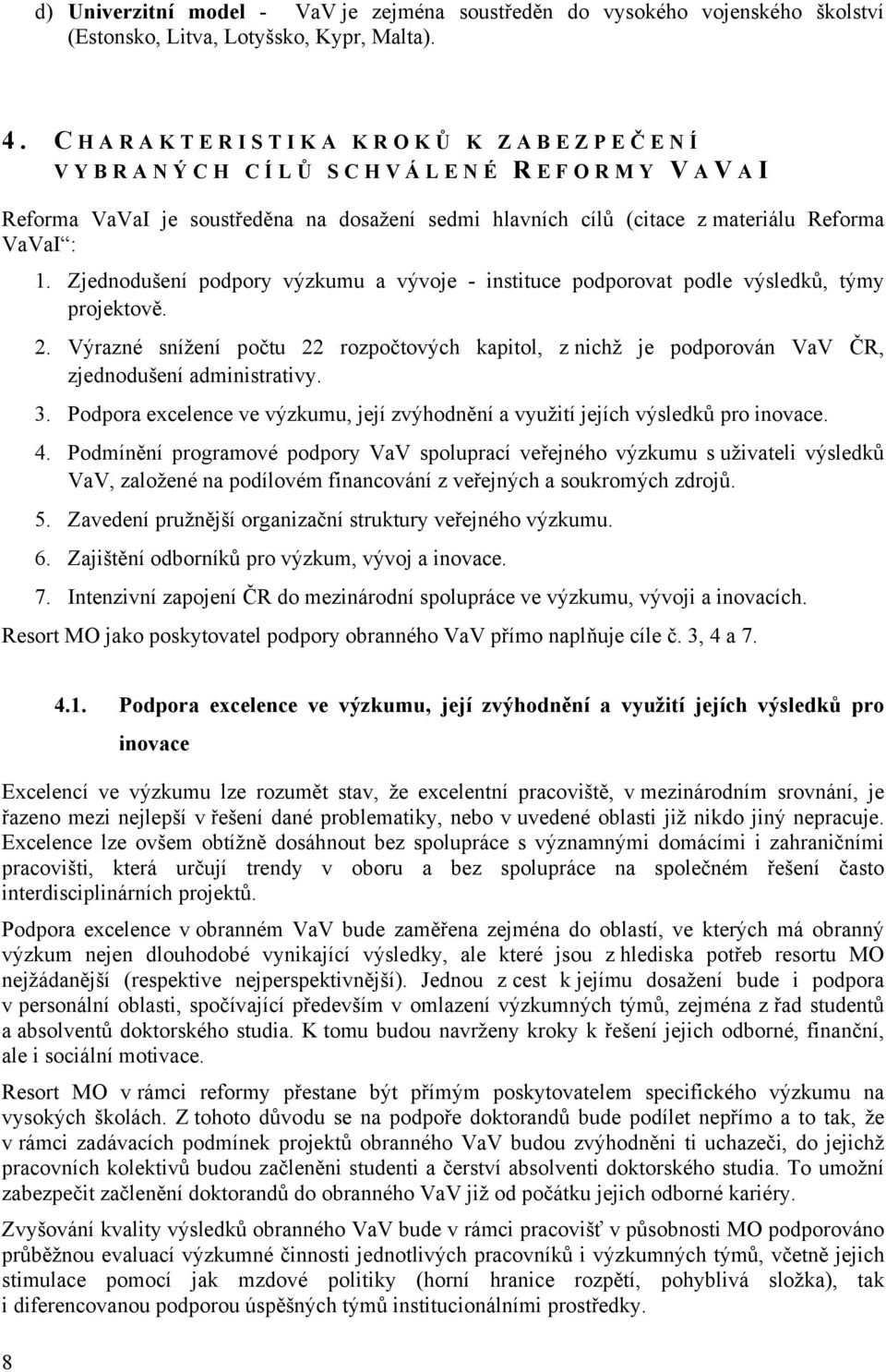 Zjednodušení podpory výzkumu a vývoje - instituce podporovat podle výsledků, týmy projektově. 2.