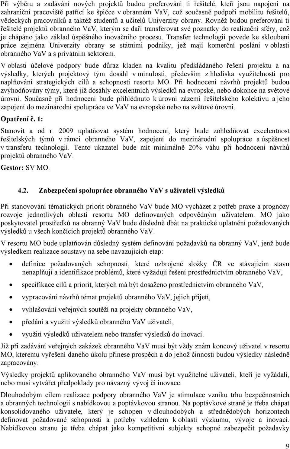 Rovněž budou preferováni ti řešitelé projektů obranného VaV, kterým se daří transferovat své poznatky do realizační sféry, což je chápáno jako základ úspěšného inovačního procesu.