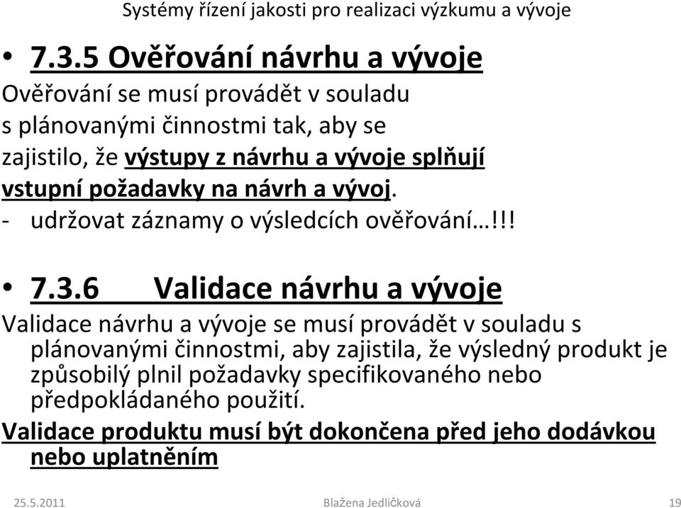 6 Validace návrhu a vývoje Validace návrhu a vývoje se musí provádět v souladu s plánovanými činnostmi, aby zajistila, že výsledný