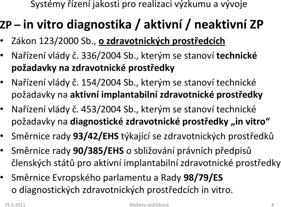 , kterým se stanoví technické požadavky na aktivní implantabilní zdravotnické prostředky Nařízení vlády č. 453/2004 Sb.