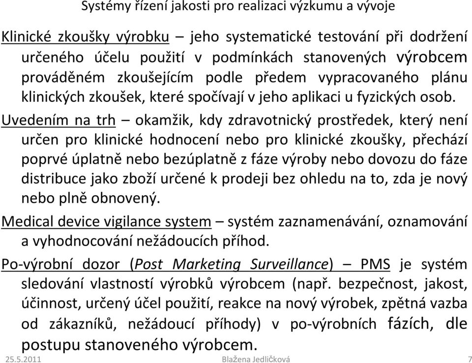 Uvedením na trh okamžik, kdy zdravotnický prostředek, který není určen pro klinické hodnocení nebo pro klinické zkoušky, přechází poprvé úplatně nebo bezúplatně z fáze výroby nebo dovozu do fáze